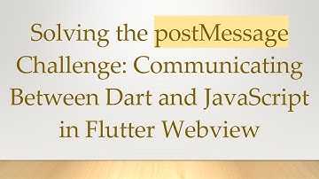 Solving the postMessage Challenge: Communicating Between Dart and JavaScript in Flutter Webview