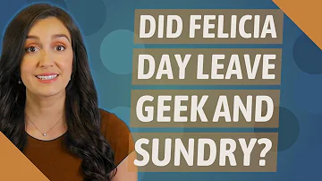 Is Felicia Day still with geek and sundry?