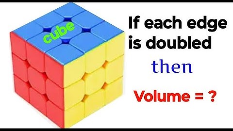if each edge of cube is doubled then volume ?