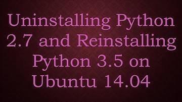 Uninstalling Python 2.7 and Reinstalling Python 3.5 on Ubuntu 14.04