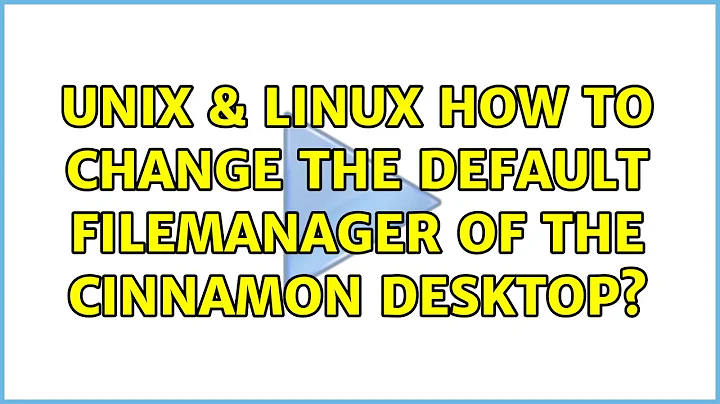 Unix & Linux: How to change the default filemanager of the Cinnamon desktop? (3 Solutions!!)