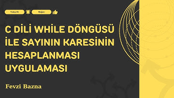 C dili Programlama While Döngüsü ile Girilen Sayının Karesinin Hesaplanma Uygulaması - Fevzi Bazna