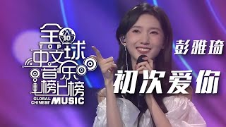 彭雅琦演唱《初次爱你》 真情流露 悦耳动听！[全球中文音乐榜上榜] | 中国音乐电视 Music TV