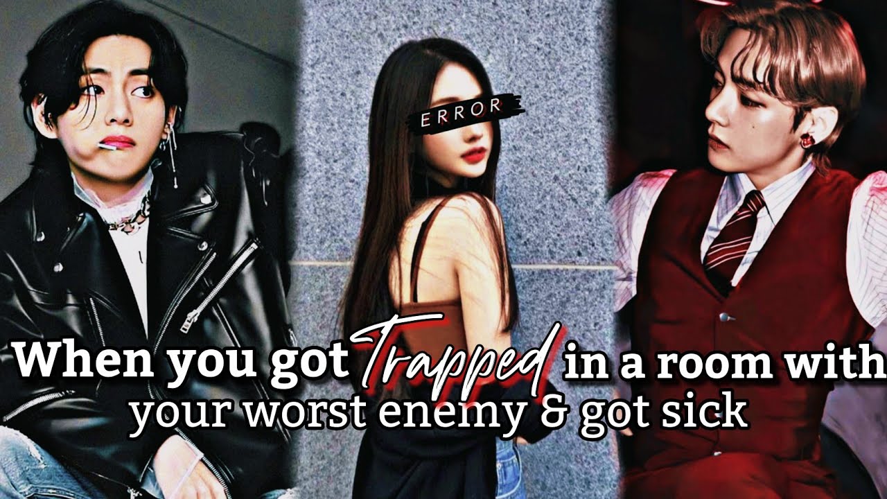//When you got trapped in a room with your worst enemy// Taehyung FF//Oneshot