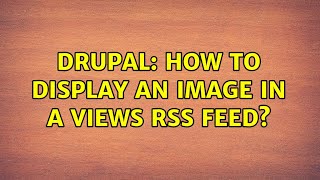 Drupal: How to display an image in a Views RSS feed? (2 Solutions!!)