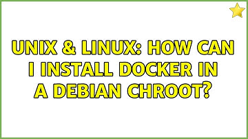 Unix & Linux: How can I install Docker in a Debian Chroot?
