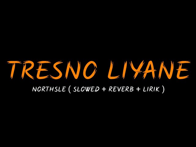 Tresno Liyane - NORTHSLE (Slowed + Reverb + Lirik ) || Gsw Official Vibes class=