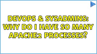 DevOps & SysAdmins: Why do I have so many apache2 processes?