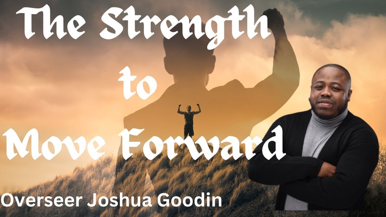 The Strength to Move Forward Overseer Joshua Goodin YouTube