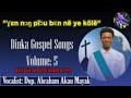 Dinka Gospel Songs Volume 5 Vocalist Dup Abraham Akau Mayak Dinkagospelsongs
