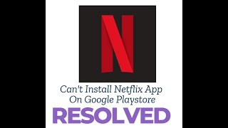 Fix Can't Install Netflix App on Google Play Store | Quick & Easy Solutions!