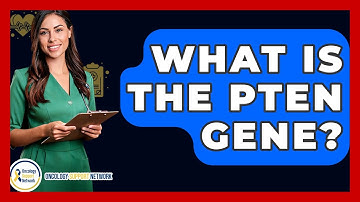 What Is The PTEN Gene? - Oncology Support Network