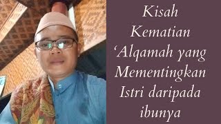 Kisah Alqamah Anak Durhaka Kepada Ibunya Kajian Harian Majlis Alhidayah channel