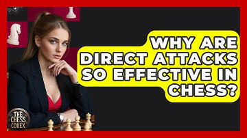 Why Are Direct Attacks So Effective In Chess? - The Chess Codex