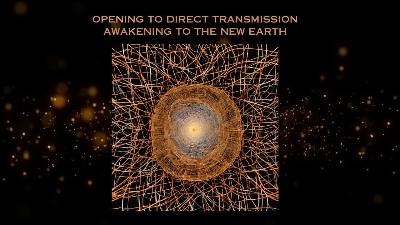 OPENING TO DIRECT TRANSMISSION: AWAKENING TO THE NEW EARTH 