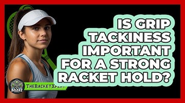 Is Grip Tackiness Important For A Strong Racket Hold? - The Racket Xpert