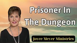 Prisoner in the dungeon- Joyce Meyer Ministries