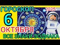 ГОРОСКОП НА 6 ОКТЯБРЯ 2025,ДЛЯ ВСЕХ ЗНАКОВ ЗОДИАКА