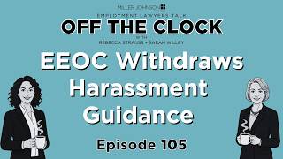 EEOC Withdraws Harassment Guidance: What Actually Changed? - Off The Clock Ep 105