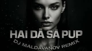 Hai dă să PUP💋 - Dj Maldavanov Remix | Hit 2026