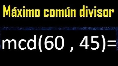 mcd 60 y 45 , maximo comun divisor , como se halla , ejemplos