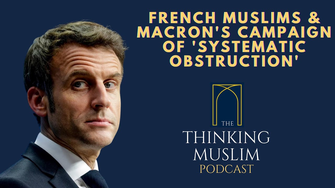 French Muslims and Macron's campaign of 'Systematic Obstruction' with Rayan Freschi