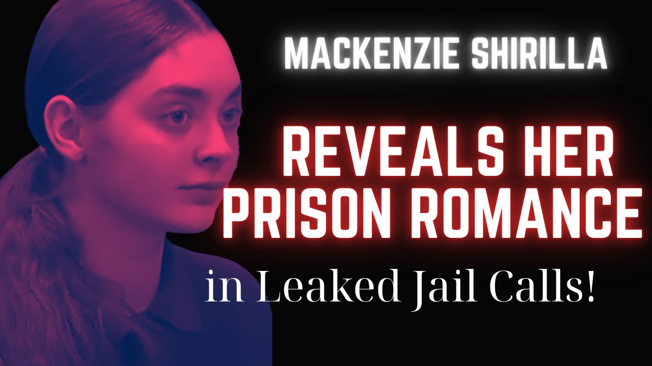 Mackenzie Shirilla REVEALS Her Prison Romance in Leaked Jail Calls