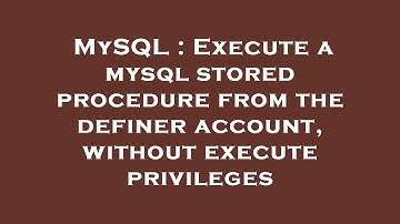 MySQL : Execute a mysql stored procedure from the definer account, without execute privileges