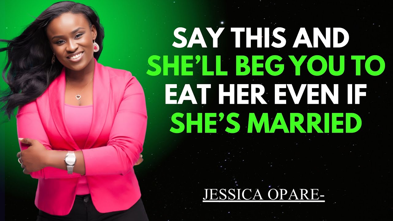 SAY THIS AND SHE’LL BEG YOU TO EAT HER EVEN IF SHE’S MARRIED | JESSICA OPARE MOTIVATIONAL SPEECH