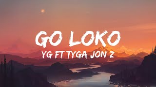 YG - Go Loko Ft Jon Z & Tyga (Lyrics)