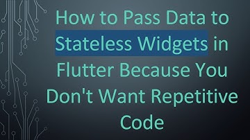 How to Pass Data to Stateless Widgets in Flutter Because You Don