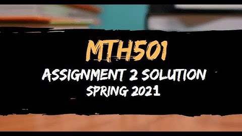 Mth501 Assignment 2, 2021 solution file 100% correct solution