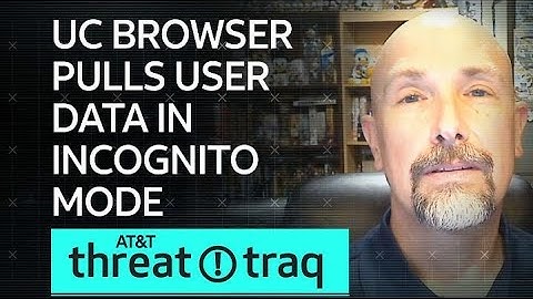 UC Browser Pulls User Data in Incognito Mode | AT&T ThreatTraq