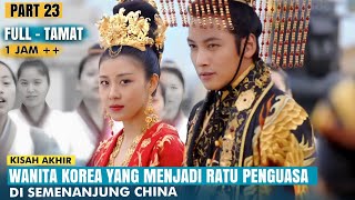 PART 23 (End) | Kisah Wanita Korea Yang Mencapai Puncak Kekuasaan Sebagai Ratu di China | Full Drama
