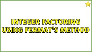 integer factoring using Fermat's method (2 Solutions!!)