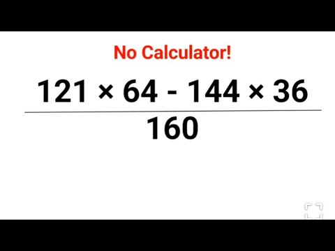 121×64 - 144×36 / 160 No Calculators allowed still you can do it