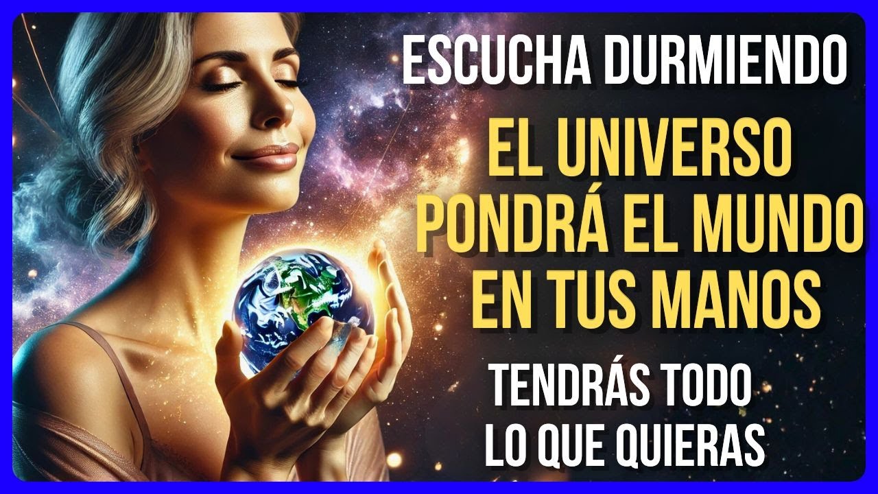 EL UNIVERSO TE DARÁ TODO LO QUE QUIERAS | ESCUCHA MIENTRAS DUERMES ...