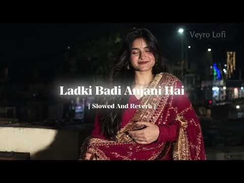 Ladki Badi Anjani Hai | Slowed + Reverb