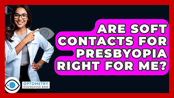 Are Soft Contacts For Presbyopia Right For Me? - Optometry Knowledge Base