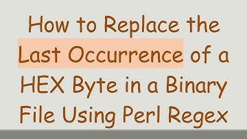 How to Replace the Last Occurrence of a HEX Byte in a Binary File Using Perl Regex