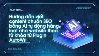 Hướng dẫn viết content chuẩn SEO bằng AI hàng loạt cho website theo từ khóa từ Plugin AutoWri.