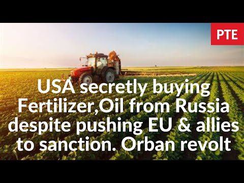 USA secretly buying Fertilizer,Oil from Russia despite pushing EU & allies to sanction. Orban revolt