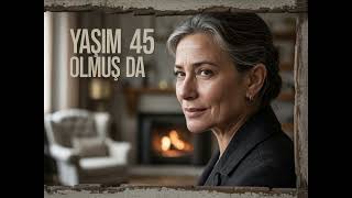 Yaşım 45 Olmuş Da Türkü Dinle Yürek Burkan Ezgi Yeni Versiyon 2025