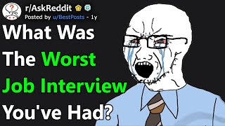 What Was The Worst Job Interview You've Had? (r/AskReddit)