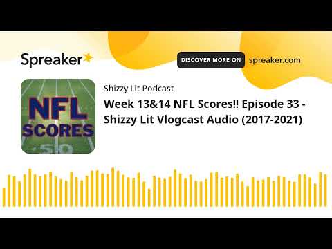 Week 13amp14 NFL Scores Episode 33  Shizzy Lit Vlogcast Audio 20172021