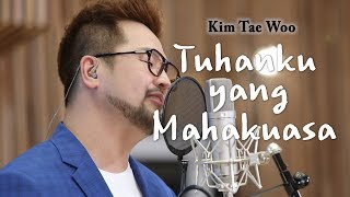 Tuhanku yang Mahakuasa (전능하신 나의 주 하나님은) | Kim Tae Woo (김태우)