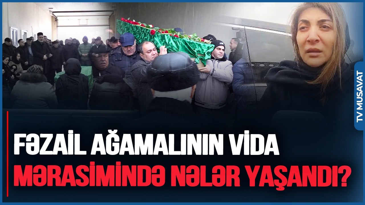 Fəzail Ağamalının vida mərasimində NƏLƏR YAŞANDI? -oğlu DANIŞMADI, qızı AĞLADI, yoldaşı…