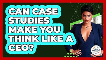Can Case Studies Make You Think Like A CEO? - Job Success Network