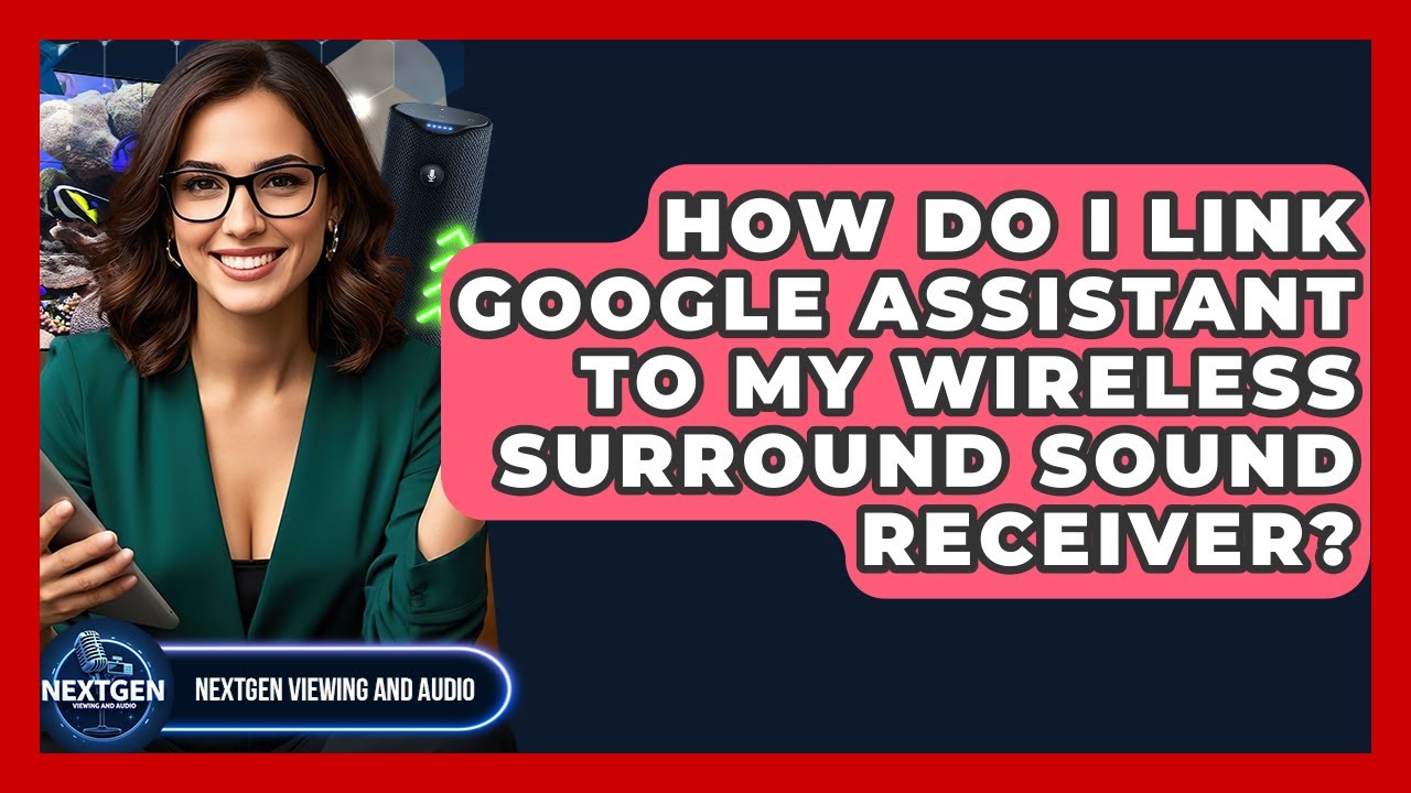 How Do I Link Google Assistant To My Wireless Surround Sound Receiver? - NextGen Viewing and Audio