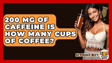 200 Mg Of Caffeine Is How Many Cups Of Coffee? - Beverage Buff